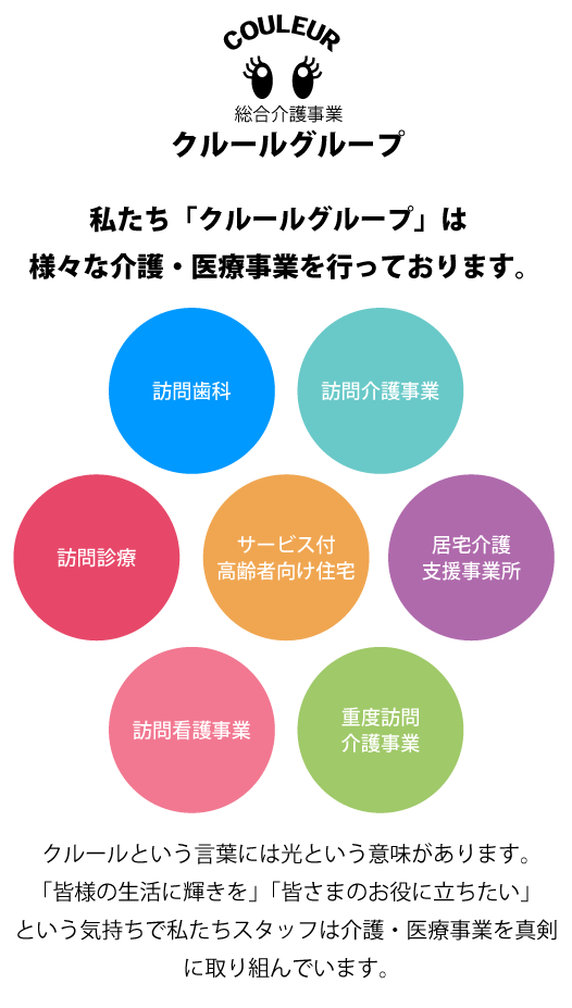 私たち「クルールグループ」はサービス付き高齢者向け住宅（サ高住）をメインとし、様々な介護事業を行っております。